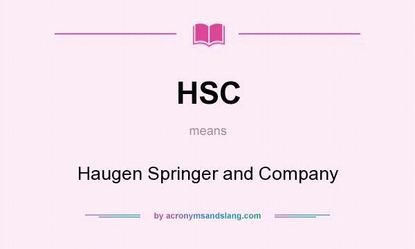What does HSC mean? It stands for Haugen Springer and Company