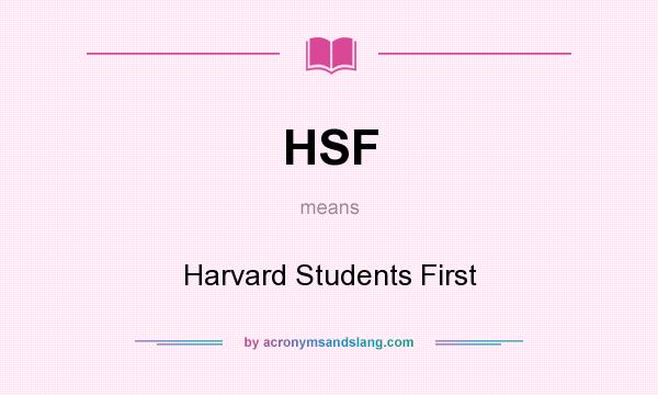 What does HSF mean? It stands for Harvard Students First