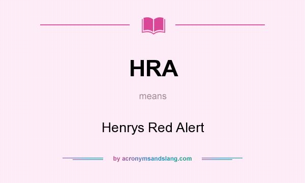What does HRA mean? It stands for Henrys Red Alert