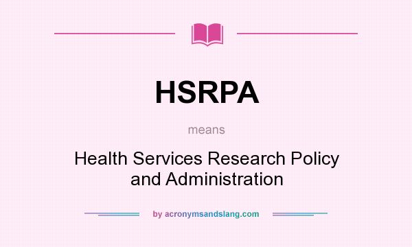 What does HSRPA mean? It stands for Health Services Research Policy and Administration