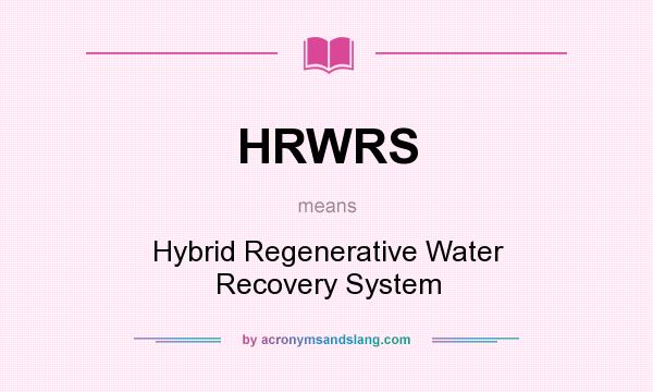 What does HRWRS mean? It stands for Hybrid Regenerative Water Recovery System