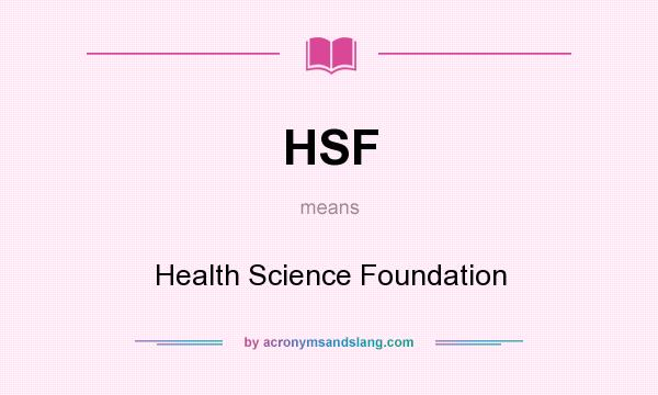 What does HSF mean? It stands for Health Science Foundation
