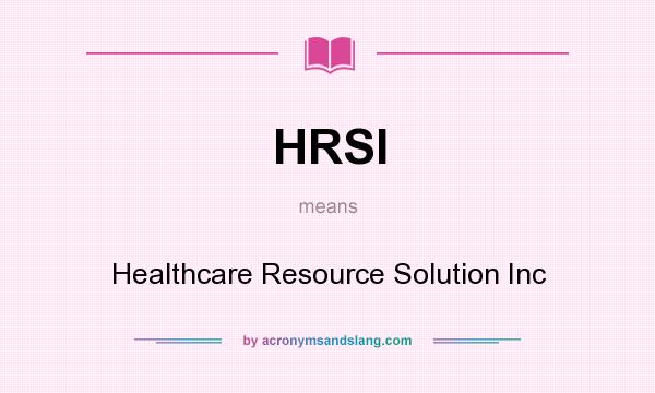 What does HRSI mean? It stands for Healthcare Resource Solution Inc