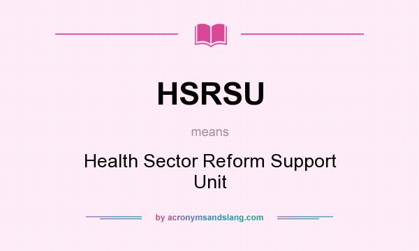 What does HSRSU mean? It stands for Health Sector Reform Support Unit