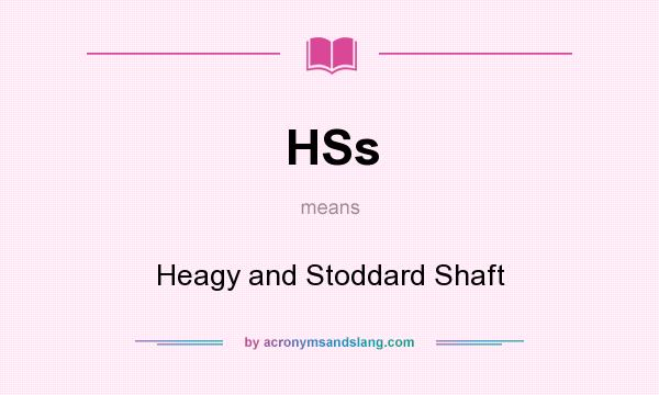 What does HSs mean? It stands for Heagy and Stoddard Shaft