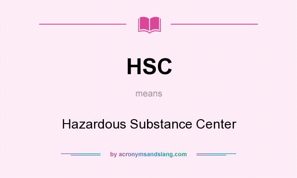 What does HSC mean? It stands for Hazardous Substance Center