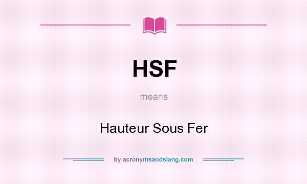 What does HSF mean? It stands for Hauteur Sous Fer