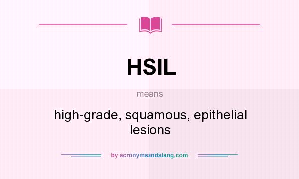 What does HSIL mean? It stands for high-grade, squamous, epithelial lesions