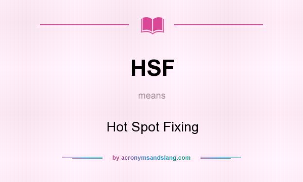 What does HSF mean? It stands for Hot Spot Fixing