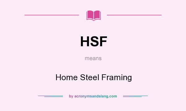What does HSF mean? It stands for Home Steel Framing
