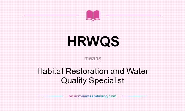 What does HRWQS mean? It stands for Habitat Restoration and Water Quality Specialist