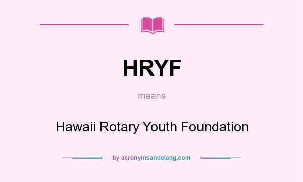 What does HRYF mean? It stands for Hawaii Rotary Youth Foundation
