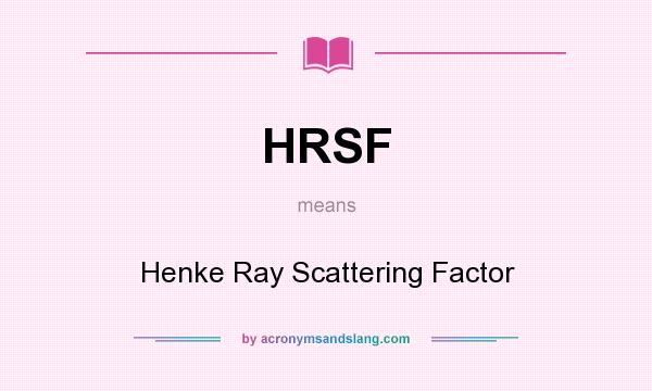 What does HRSF mean? It stands for Henke Ray Scattering Factor