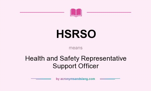 What does HSRSO mean? It stands for Health and Safety Representative Support Officer