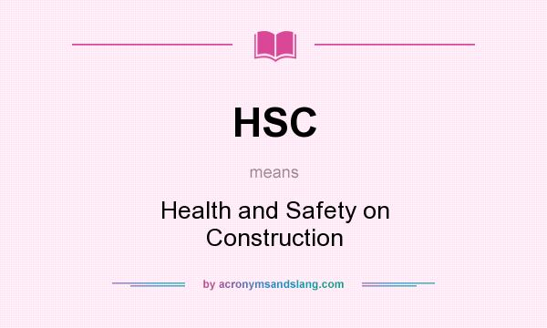 What does HSC mean? It stands for Health and Safety on Construction