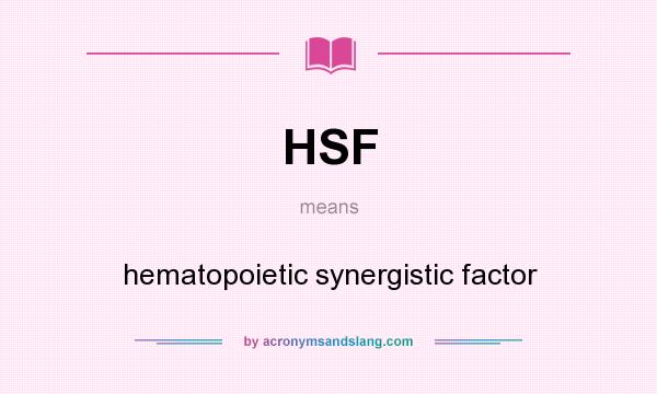 What does HSF mean? It stands for hematopoietic synergistic factor