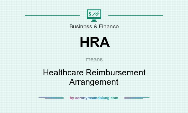 What does HRA mean? It stands for Healthcare Reimbursement Arrangement