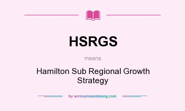 What does HSRGS mean? It stands for Hamilton Sub Regional Growth Strategy