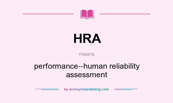 What does HRA mean? It stands for performance--human reliability assessment