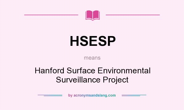 What does HSESP mean? It stands for Hanford Surface Environmental Surveillance Project