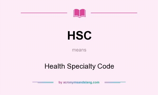 What does HSC mean? It stands for Health Specialty Code