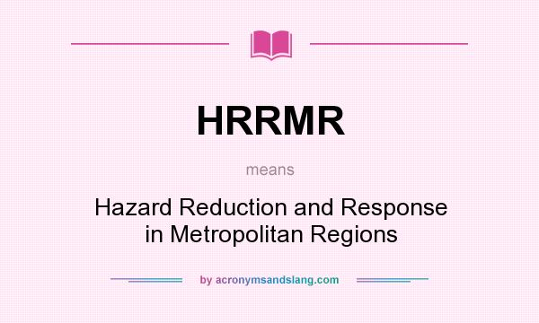 What does HRRMR mean? It stands for Hazard Reduction and Response in Metropolitan Regions
