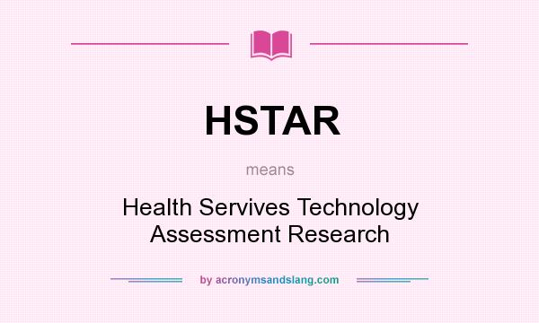 What does HSTAR mean? It stands for Health Servives Technology Assessment Research