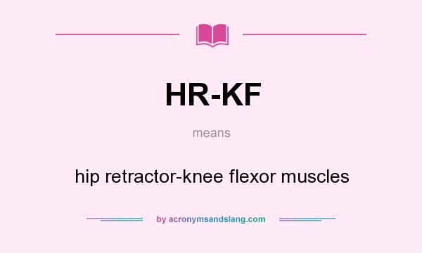 What does HR-KF mean? It stands for hip retractor-knee flexor muscles
