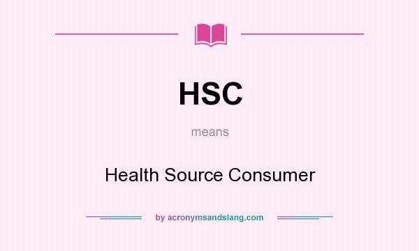 What does HSC mean? It stands for Health Source Consumer