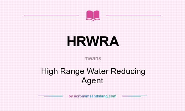 What does HRWRA mean? It stands for High Range Water Reducing Agent