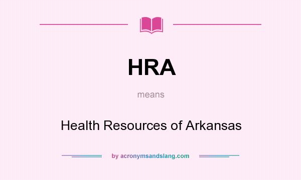 What does HRA mean? It stands for Health Resources of Arkansas