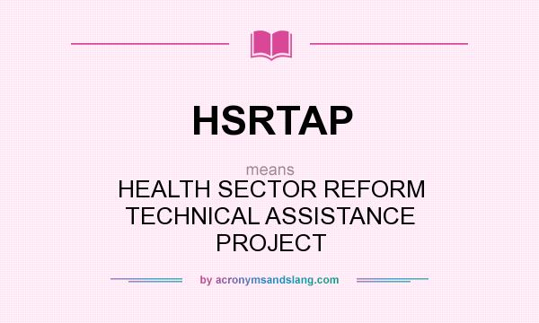 What does HSRTAP mean? It stands for HEALTH SECTOR REFORM TECHNICAL ASSISTANCE PROJECT
