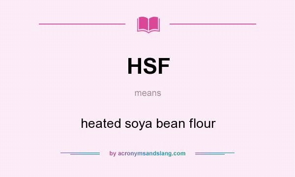 What does HSF mean? It stands for heated soya bean flour