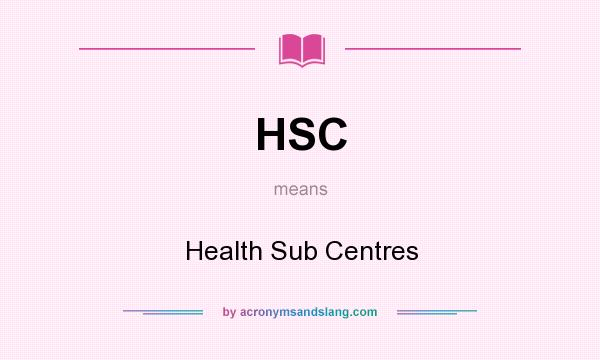 What does HSC mean? It stands for Health Sub Centres