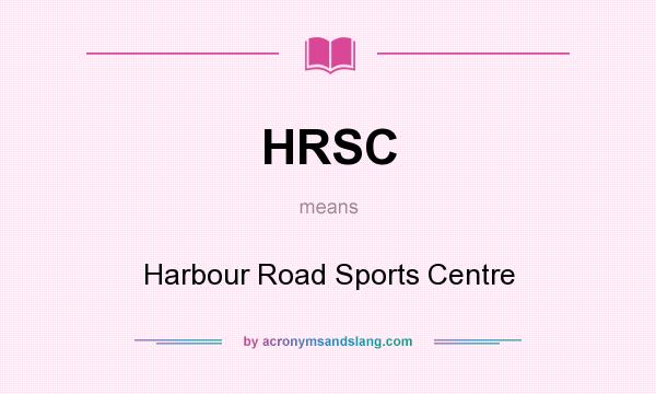 What does HRSC mean? It stands for Harbour Road Sports Centre