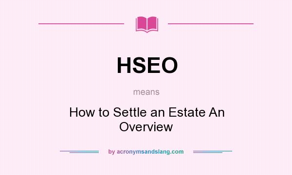 What does HSEO mean? It stands for How to Settle an Estate An Overview