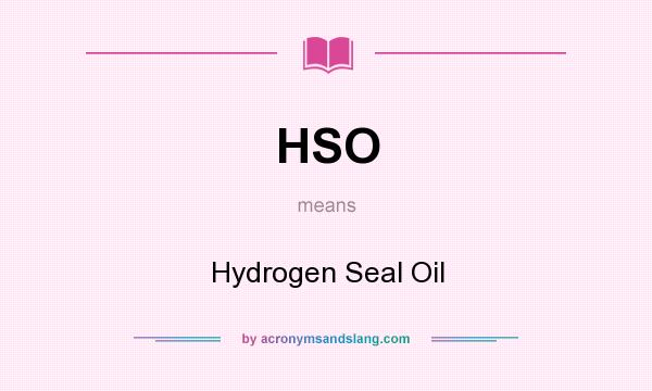 What does HSO mean? It stands for Hydrogen Seal Oil