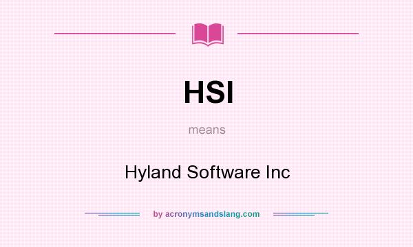 What does HSI mean? It stands for Hyland Software Inc