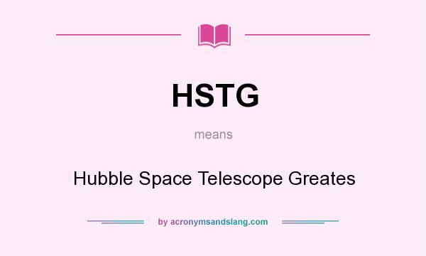 What does HSTG mean? It stands for Hubble Space Telescope Greates