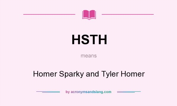 What does HSTH mean? It stands for Homer Sparky and Tyler Homer