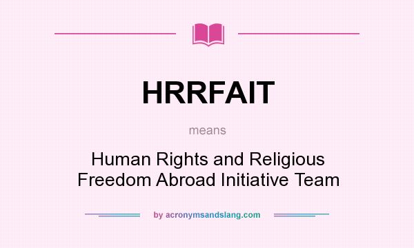 What does HRRFAIT mean? It stands for Human Rights and Religious Freedom Abroad Initiative Team