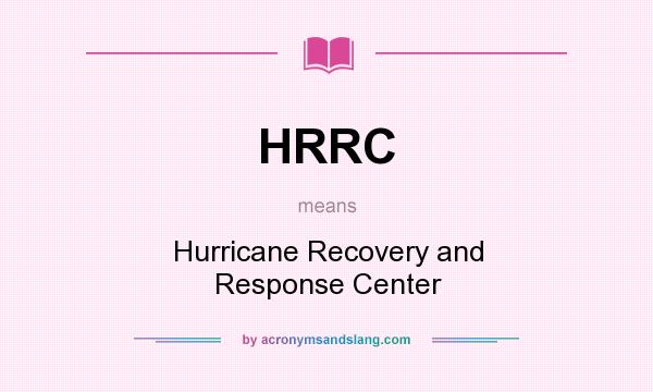 What does HRRC mean? It stands for Hurricane Recovery and Response Center