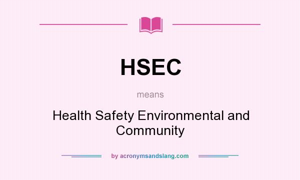 What does HSEC mean? It stands for Health Safety Environmental and Community