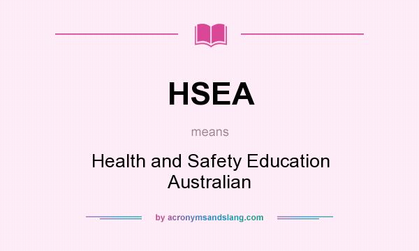 What does HSEA mean? It stands for Health and Safety Education Australian