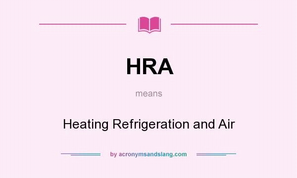 What does HRA mean? It stands for Heating Refrigeration and Air