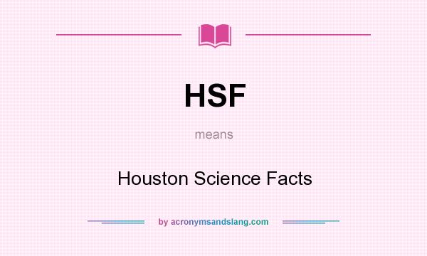 What does HSF mean? It stands for Houston Science Facts