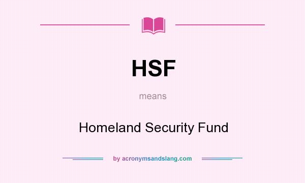 What does HSF mean? It stands for Homeland Security Fund