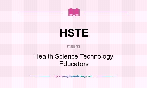 What does HSTE mean? It stands for Health Science Technology Educators