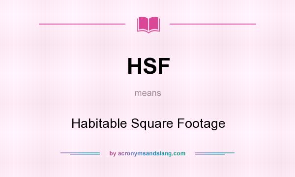 What does HSF mean? It stands for Habitable Square Footage