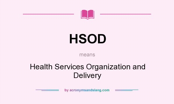 What does HSOD mean? It stands for Health Services Organization and Delivery